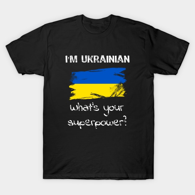 I am Ukrainian. What's your superpower? T-Shirt by Yasna